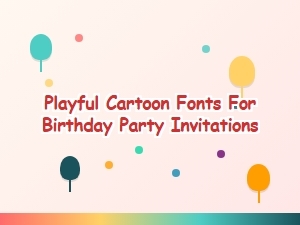 Party-Perfect Playful Fonts for Birthday Invitations