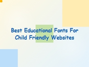 The Best Fonts for Educational and Child-Friendly Websites