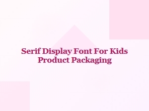 Playful Serif Fonts for Kids Packaging